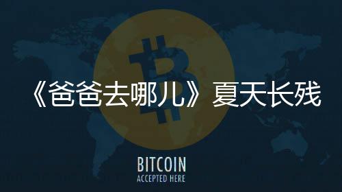 爸爸去夏夏哪儿年几天长天今残了岁了