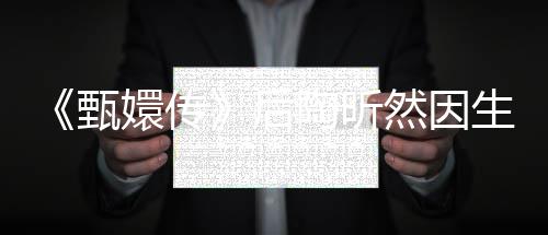 嬛传甄后后悔掉队陶昕 坦然因言不生子