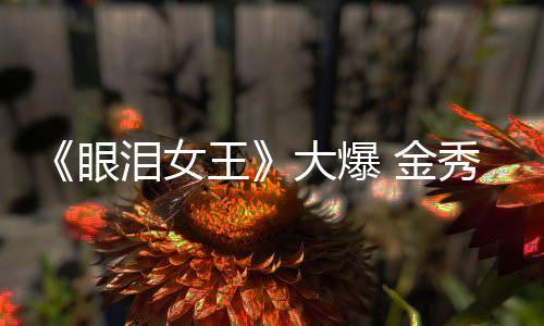 王秀贤新剧或将大爆 金泪女眼出演