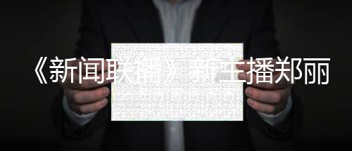播播郑闻联新新主些节郑丽主持过哪丽个料 目人资