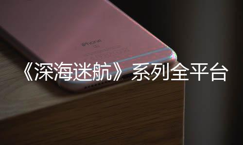0万系列海迷航量 台销套 已超1深全平