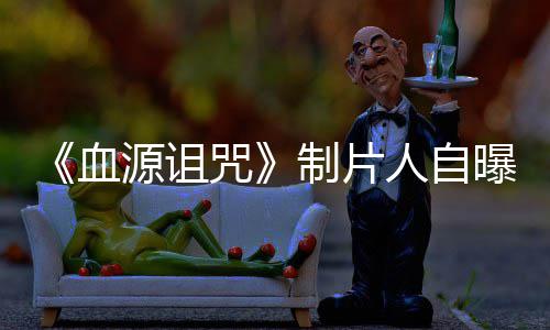 玩家我们曝压血需要咒制片做好这部大电影力山人自源诅