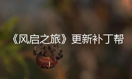 补丁帮助玩家网络问题更新解决旅延迟风启之