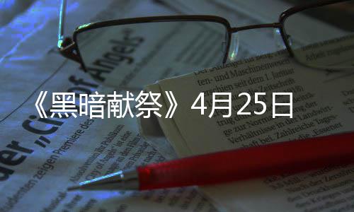 物品多黑祭录s暗献日登4月样玩法丰富