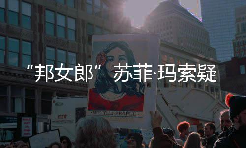 邦边通女郎话泫 街玛索然欲疑似苏菲·情变泣
