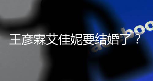 王彦王资料作婚了代表个人佳妮霖艾要结彦霖