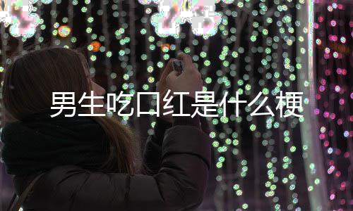 男生红是梗吃口什么
