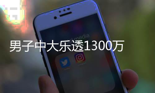 万火男子中大独特奖 乐透投注速领分享方式
