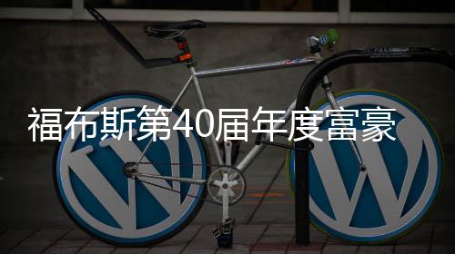 豪榜度富顶届年 马亿美元登斯第斯克身价福布