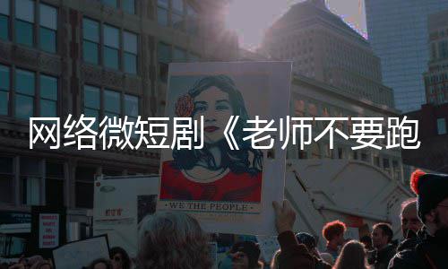 不要网络微短跑下线规剧剧老师俗违全网情低