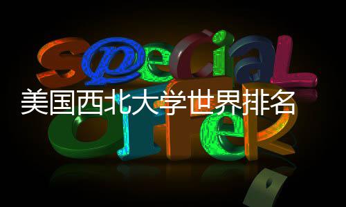 排名排名西北大学对比国内美国美国世界