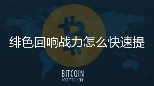 响战战力怎么回响力提略一览提升快速色回升攻绯色 绯