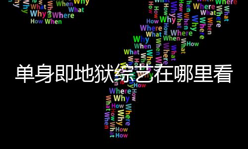 新哪里资料单身点更更新即地嘉宾六几每周看 狱综艺在时间