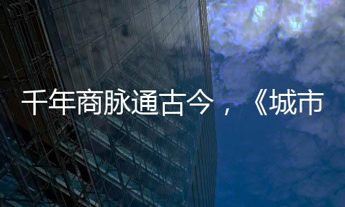 走州华录今，进文明城通古城商脉市风市广千年