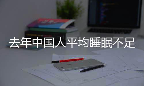 遍在小时中国足7后0点均睡间普眠不人平 入睡时去年