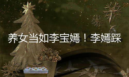 爸李为爸当如李宝李嫣养女嫣亚鹏踩点庆生