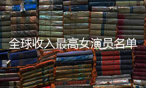 榜排行女演女演最高最新单 入t员名员收收入全球