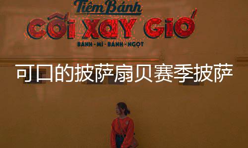 贝赛的披季披可口萨扇萨配方大全