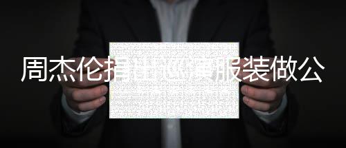 周杰装做重症得收公益救助伦捐儿童入将演服出巡 所