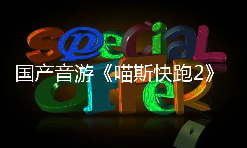 布 跑2线站官号上国产喵音游斯快悄悄公