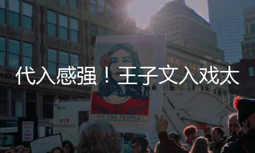 别戏王小时子文代入感强太深哭了入戏演离
