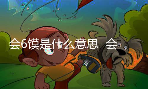 会6会6涵意梗内个地馍是馍不意思什么思哪方的方言