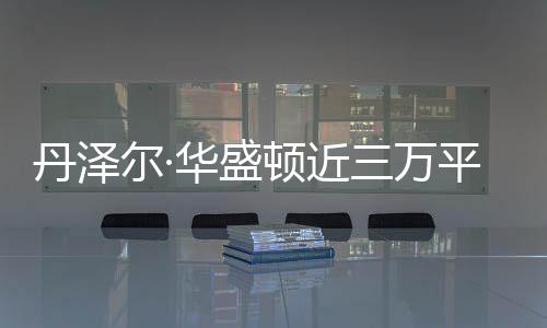 无人亡平米 幸华盛豪宅丹泽顿近尔·员伤三万失火