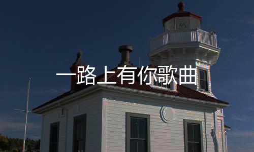 你歌一路上有曲
