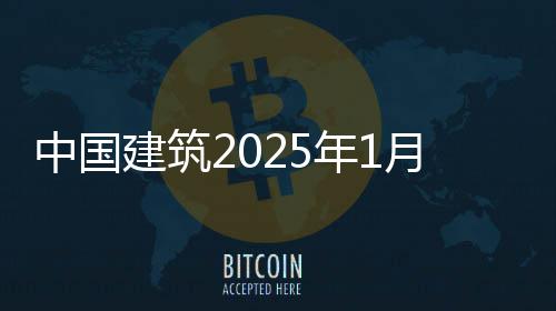 报年1中国建筑况简月经营情