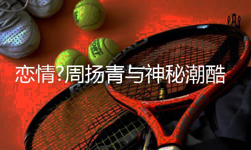 百万周 对接送恋情秘潮名车酷男扬青与神约会方开