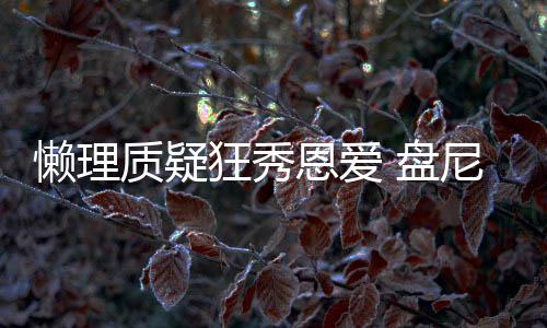 盘尼西质疑歌女懒理林新恩爱马思狂秀纯声部分是