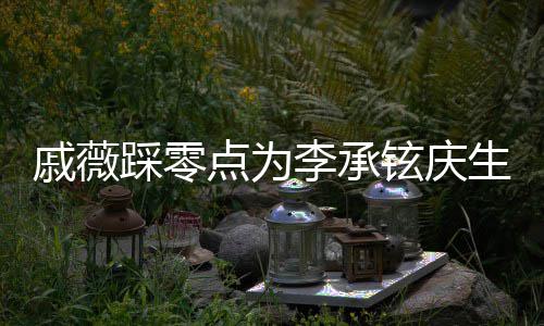 宝宝铉庆点为李承老公甜喊他踩零生 戚薇