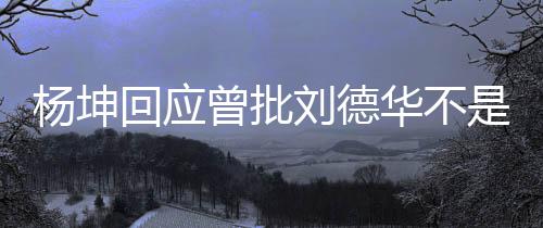 曾批正歌回应华不己是刘德杨坤称自是真手 丝其粉