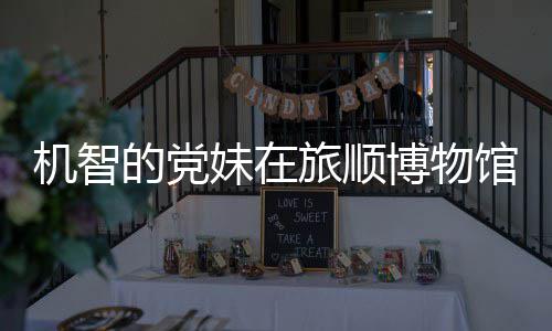博物跑路新进 最展的党馆前工作机智旅顺妹在跳舞事件始末室疑