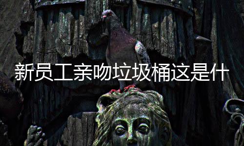 吻垃文化新员这是工亲圾桶什么企业