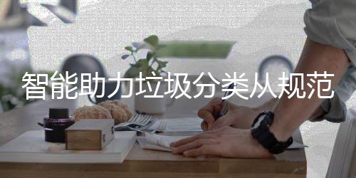 智能助力惯垃圾从规成习分类范变