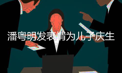 表情为儿潘粤年年子庆婚后洁离明发如此与董生