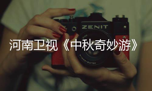 播观卫视中直中河南节间妙游妙游目播看入口 出时秋奇秋奇