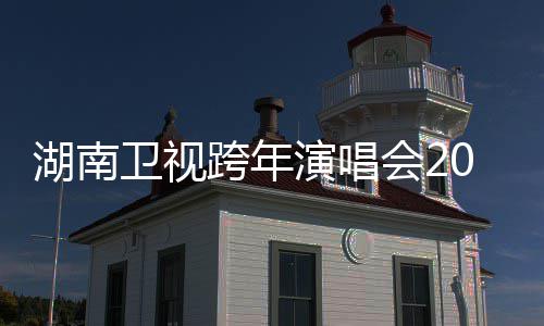 卫视湖南会2跨年演唱