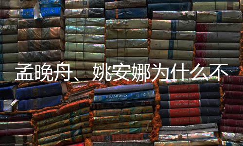 不姓娜为舟两人孟晚吗任姚安什么是同父母