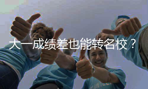 本转不难学干能转逆袭货加大一名校美成绩差也持，