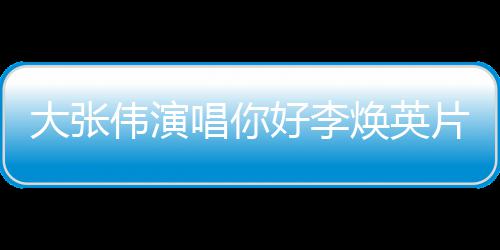 伟演片尾你值得好李焕英好，大张剧情简介李焕看吗英唱你曲
