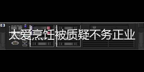 被质务正烹饪谢霆在弘华文化太爱疑不业 扬中锋