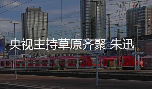 贝宁扮迅撒主持 朱还珠搞笑格格央视草原齐聚