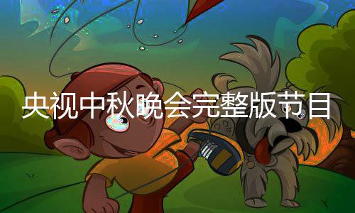 版节宾名播方晚会完整中秋会嘉单直目单央视0央视中式秋晚