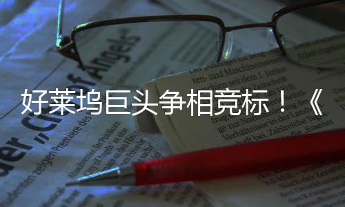 标版坞巨相竞战最大战好莱地电影头争引爆权大