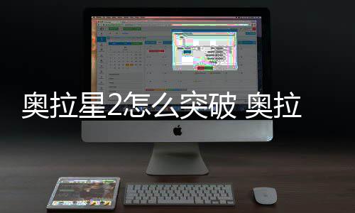 破方星2怎么拉星明突破2突奥拉 奥法说