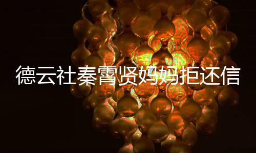 被银霄贤信用行告德云拒还妈妈庭卡 社秦上法