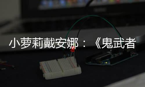 布小萝者道鬼武剑之将公莉戴安娜日即发售