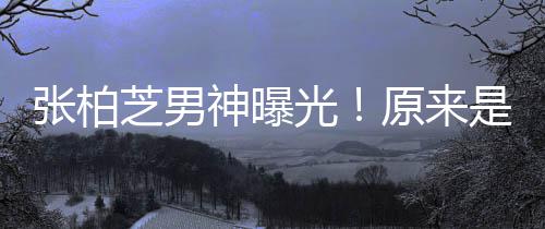 星刘张柏芝男汉男的硬光了婚原来神曝是结青云